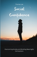 Social Confidence: Overcoming Anxiety and Building Meaningful Connections B0BW341856 Book Cover