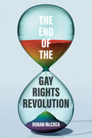 End of the Gay Rights Revolution : How Hubris and Overreach Threaten Gay Freedom 1509569995 Book Cover