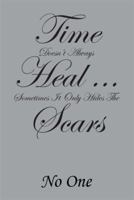 Time Doesn't Always Heal . . . Sometimes It Only Hides the Scars 1499010222 Book Cover