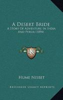 A Desert Bride; A Story of Adventure in India and Persia 1241197865 Book Cover