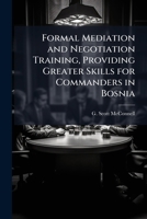 Formal Mediation and Negotiation Training, Providing Greater Skills for Commanders in Bosnia 128825105X Book Cover