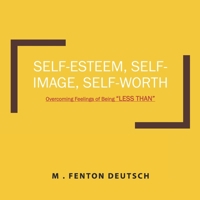SELF-ESTEEM, SELF-IMAGE, SELF-WORTH: Overcoming Feelings of Being "LESS THAN" (The Healing Academy (Short Books)) 1660831067 Book Cover
