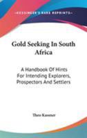 Gold Seeking In South Africa: A Handbook Of Hints For Intending Explorers, Prospectors And Settlers 0548313474 Book Cover