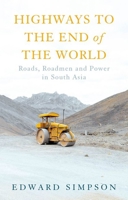 Highways to the End of the World: Roads, Roadmen and Power in South Asia 1787383970 Book Cover