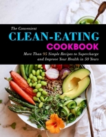 The Convenient Clean-Eating Cookbook: More Than 95 Simple Recipes to Supercharge and Improve Your Health in 50 Years B09SP8JM4Z Book Cover