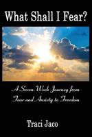 What Shall I Fear?: A Seven-Week Journey from Fear and Anxiety to Freedom 1539035069 Book Cover