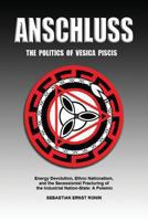 Anschluss: The Politics of Vesica Piscis: Energy Devolution, Ethno Nationalism, and the Secessionist Fracturing of the Industrial Nation State: A Polemic 1492771090 Book Cover