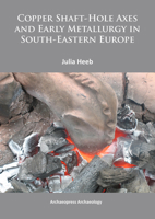 Copper Shaft-Hole Axes and Early Metallurgy in South-Eastern Europe: An Integrated Approach 1905739834 Book Cover