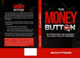 The Money Button: Why Innovating at Big Companies is All About You, Not Your Ideas 173208940X Book Cover