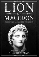 Lion of Macedon: The Life of Alexander the Great 0999666266 Book Cover
