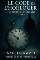 Le Code de l’Horloger: Les Dossiers de l’Insoluble – Tome 2 (French Edition) B0F7XG7PDN Book Cover