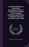 Rural Free Delivery; its History and Development. Extracts From the Annual Report of First Assistant Postmaster-general Perry S. Heath for the Fiscal Year Ended June 30, 1899 1341518248 Book Cover