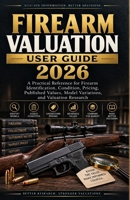 THE FIREARM VALUATION GUIDE 2026: A Practical Reference for Firearm Identification, Condition, Pricing, Published Values, Model Variations, and Valuation Research B0HFLWM1LT Book Cover