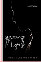 Shadow Of Myself: Poetry that portrait Pain,Shame and Hatred B0BKML7RPW Book Cover