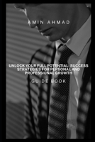 Unlock Your Full Potential: Success Strategies for Personal and Professional Growth B0C9SHFST5 Book Cover