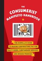 The Consumerist Manifesto Handbook: The Guerilla's Guide to Making Corporations Pay for Faulty Goods, Substandard Services, and Broken Promises 1402786484 Book Cover