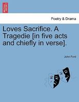 Loves Sacrifice. A Tragedie [in five acts and chiefly in verse]. 1241240698 Book Cover