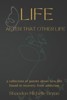 Life After That Other Life | A Collection of Poems About New Life Found in Recovery From Addiction B0CKMYLQP8 Book Cover