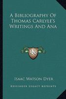 A Bibliography Of Thomas Carlyle's Writings And Ana 1163187100 Book Cover