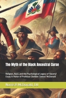 The Myth of the Black Ancestral Curse: Religion, Race, and the Psychological Legacy of Slavery! Essay In Honor of Professor Sheldon 'Uwezo' McDonald B0F44GHBM5 Book Cover