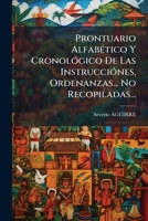 Prontuario Alfabético Y Cronológico De Las Instrucciónes, Ordenanzas... No Recopiladas... 1245117602 Book Cover