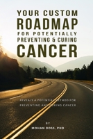 Your Custom Roadmap for Potentially Preventing and Curing Cancer : A Shockingly Simple Analysis Reveals a Potential Method for Preventing and Curing Cancer Based on an Individualized Approach 1710663839 Book Cover