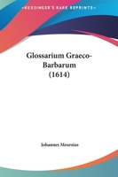 Glossarium Graeco-Barbarum (1614) 1166070816 Book Cover