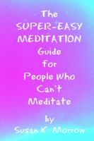 The Super-Easy Meditation Guide for People Who Can't Meditate 1257913050 Book Cover
