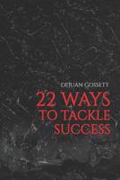 22 WAYS TO TACKLE SUCCESS: Steps to Becoming a Better You! 1733642307 Book Cover