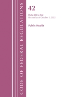 Code of Federal Regulations, Title 42 Public Health 482-END, Revised as of October 1, 2022 1636713106 Book Cover