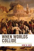 When Worlds Collide: Exploring the Ideological and Political Foundations of the Clash of Civilization 0742558568 Book Cover