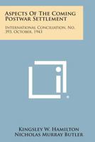 Aspects of the Coming Postwar Settlement: International Conciliation, No. 393, October, 1943 1258747219 Book Cover