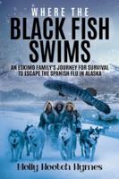 Where the Black Fish Swims: An Eskimo family's journey for survival to escape the Spanish Flu in Alaska 1637471505 Book Cover