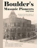 Boulder's Masonic Pioneers, 1867-1886: Members of Columbia Lodge No. 14, Boulder County, Colorado Territory 187957957X Book Cover