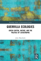 Guerrilla Ecologies: Green Capital, Nature, and the Politics of Catastrophe 1032455446 Book Cover