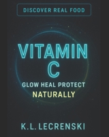 Vitamin C: Glow Heal Protect Naturally: Discover Real Food B0F66QQ9G8 Book Cover