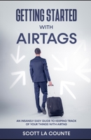 Getting Started With AirTags: An Insanely Easy Guide to Keeping Track of Your Things with AirTag B0948XYH4W Book Cover