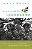 Kingdom to Commune: Protestant Pacifist Culture between World War I and the Vietnam Era 146960597X Book Cover