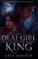 The Deaf Girl Who Defied the Alpha King: A Dark Werewolf Romance of Vengeance, Fate, and the Mate Bond She Couldn’t Escape B0GQG9ZFGQ Book Cover