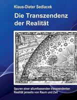 Die Transzendenz der Realität: Spuren einer allumfassenden transzendenten Realität jenseits von Raum und Zeit. 3749422753 Book Cover