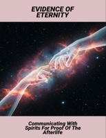 Evidence Of Eternity: Communicating With Spirits For Proof Of The Afterlife B0FRS62RKS Book Cover