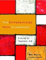 The Differentiated Math Classroom: A Guide for Teachers, K-8 0325009961 Book Cover