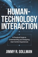 Human-Technology Interaction: A Practical Guide to Understanding and Designing User-Centric Experiences B0DY153Q8K Book Cover