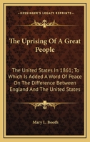 The Uprising Of A Great People: The United States In 1861; To Which Is Added A Word Of Peace On The Difference Between England And The United States 0548473471 Book Cover