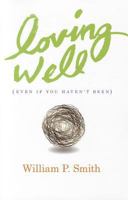 Loving Well (Even If You Haven't Been) 1936768291 Book Cover