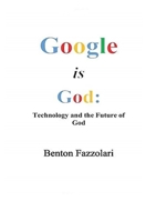 Google is God: Technology and the Future of God 0692085637 Book Cover