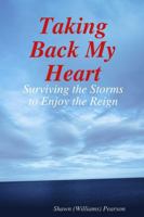 Taking Back My Heart: Surviving the Storms to Enjoy the Reign 1300663189 Book Cover