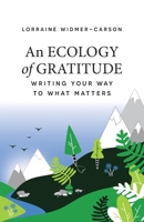 An Ecology of Gratitude: Writing Your Way to What Matters 1777778506 Book Cover