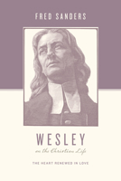Wesley on the Christian Life: The Heart Renewed in Love 1433515644 Book Cover