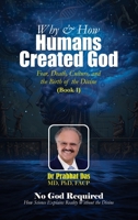 Why & How Humans Created God: Fear, Death, Culture, and the Birth of the Divine (No God Required) B0H4QBLQNW Book Cover